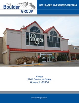 NET LEASED INVESTMENT OFFERING




       Kroger
2701 Columbus Street
  Ottawa, IL 61350




   www.bouldergroup.com
 