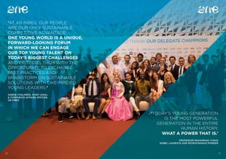 ‘TODAY’S YOUNG GENERATION
IS THE MOST POWERFUL
GENERATION IN THE ENTIRE
HUMAN HISTORY.
WHAT A POWER THAT IS.’
PROFESSOR MUHAMMAD YUNUS
NOBEL LAUREATE AND MICROFINANCE PIONEER
‘AT AB INBEV, OUR PEOPLE
ARE OUR ONLY SUSTAINABLE
COMPETITIVE ADVANTAGE.
ONE YOUNG WORLD IS A UNIQUE,
FORWARD-LOOKING FORUM
IN WHICH WE CAN ENGAGE
OUR TOP YOUNG TALENT ON
TODAY’S BIGGEST CHALLENGES
AND PROVIDES THEM WITH THE
OPPORTUNITY TO EXCHANGE
BEST PRACTICES AND
BRAINSTORM ON SUSTAINABLE
SOLUTIONS WITH LIKE-MINDED
YOUNG LEADERS.’
SABINE CHALMERS, CHIEF LEGAL
 CORPORATE AFFAIRS OFFICER,
AB INBEV
28 29
 