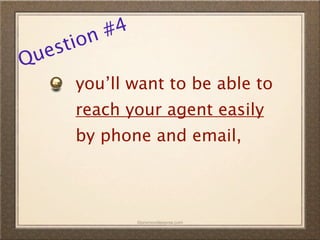 n #4
  es tio
Qu
      you’ll want to be able to
      reach your agent easily
      by phone and email,



               ©promovideopros.com
 