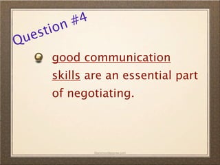 n #4
  es tio
Qu
      good communication
      skills are an essential part
      of negotiating.



               ©promovideopros.com
 