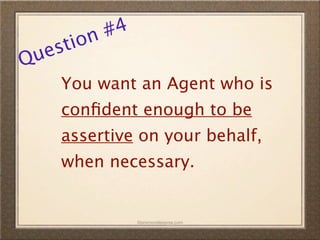 n #4
  es tio
Qu
     You want an Agent who is
     conﬁdent enough to be
     assertive on your behalf,
     when necessary.


               ©promovideopros.com
 
