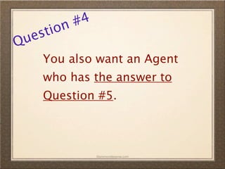 n #4
  es tio
Qu
     You also want an Agent
     who has the answer to
     Question #5.



               ©promovideopros.com
 