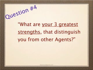 n #4
  es tio
Qu
     “What are your 3 greatest
     strengths, that distinguish
     you from other Agents?”



               ©promovideopros.com
 
