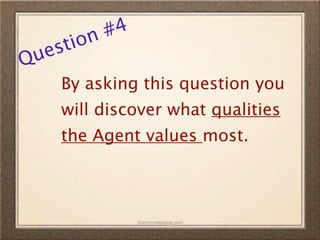 n #4
  es tio
Qu
     By asking this question you
     will discover what qualities
     the Agent values most.



               ©promovideopros.com
 