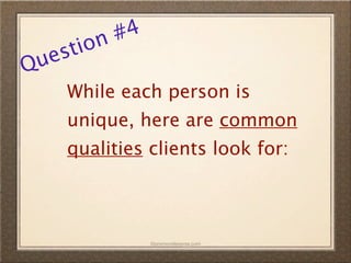 n #4
  es tio
Qu
     While each person is
     unique, here are common
     qualities clients look for:



               ©promovideopros.com
 