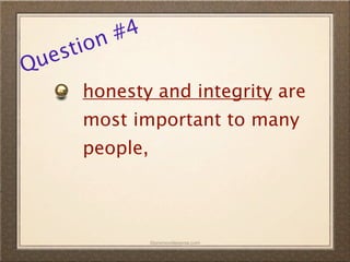 n #4
  es tio
Qu
      honesty and integrity are
      most important to many
      people,



                ©promovideopros.com
 