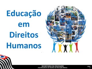 Educação
   em
 Direitos
Humanos

             SECRETARIA DA EDUCAÇÃO                  Slide
        Coordenadoria de Gestão da Educação Básica       1
 