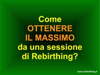 Come
OTTENERE
IL MASSIMO
da una sessione
di Rebirthing?
www.ilrebirthing.it

 