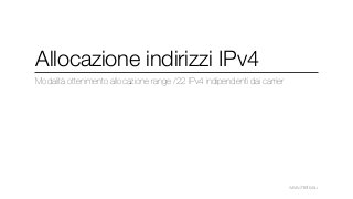 Allocazione indirizzi IPv4
Modalità ottenimento allocazione range /22 IPv4 indipendenti dai carrier

www.inrete.eu

 