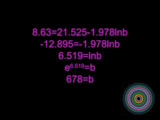 8.63=21.525-1.978lnb -12.895=-1.978lnb 6.519=lnb e 6.519 =b 678=b 