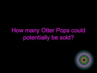 How many Otter Pops could potentially be sold? 