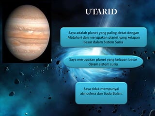 Saya adalah planet yang paling dekat dengan
Matahari dan merupakan planet yang kelapan
besar dalam Sistem Suria.

Saya merupakan planet yang kelapan besar
dalam sistem suria

Saya tidak mempunyai
atmosfera dan tiada Bulan.

 