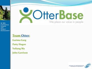 Team  Otter : Garima Garg Patty Hogan Yuliang Ma John Garrison 