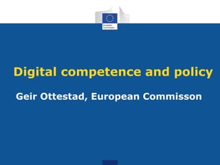Digital competence and policy
Geir Ottestad, European Commisson
 