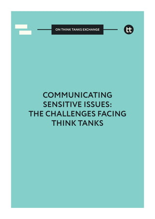 COMMUNICATING
SENSITIVE ISSUES:
THE CHALLENGES FACING
THINK TANKS
ON THINK TANKS EXCHANGE
 