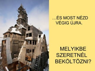 …ÉS MOST NÉZD
VÉGIG ÚJRA.

MELYIKBE
SZERETNÉL
BEKÖLTÖZNI?

 