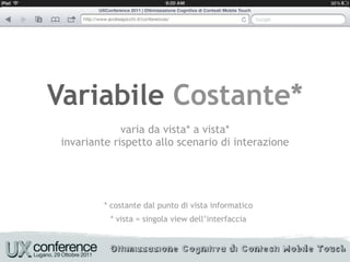 Variabile Costante*
              varia da vista* a vista*
 invariante rispetto allo scenario di interazione




          * costante dal punto di vista informatico
           * vista = singola view dell’interfaccia
 