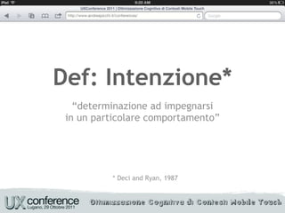 Def: Intenzione*
   “determinazione ad impegnarsi
 in un particolare comportamento”




          * Deci and Ryan, 1987
 