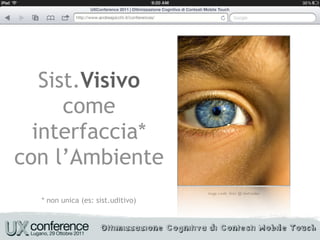 Sist.Visivo
      come
  interfaccia*
con l’Ambiente
                                   image credit: ﬂickr @ chefranden

  * non unica (es: sist.uditivo)
 