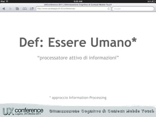 Def: Essere Umano*
  “processatore attivo di informazioni”




       * approccio Information-Processing
 