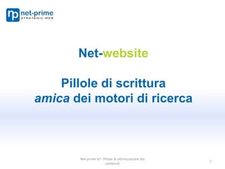 1 Net-website Pillole di scrittura amica dei motori di ricerca Net-prime srl www.net-prime.it San Vendemiano (TV) Net-prime Srl - Pillole di ottimizzazione dei contenuti 