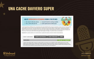 UNA CACHE DAVVERO SUPER
#SGwebinar
it.siteground.com @siteground.it
 