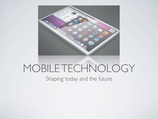 MOBILE TECHNOLOGY
   Shaping today and the future
 