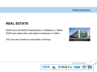 REAL ESTATE ESCO owns the ESCO headquarters in Saddama 4, Tallinn. ESCO also holds other real estate investments in Tallinn. TSC has also invested in real estate in Norway.   