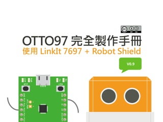 OTTO97 完全製作手冊
使用 LinkIt 7697 + Robot Shield
V0.9
 