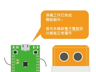 準備工作已完成
開始製作~
首先先確認電子電路部
分都能正常運作
 
