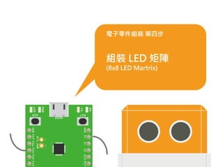 電子零件組裝 第四步
組裝 LED 矩陣
(8x8 LED Martrix)
 