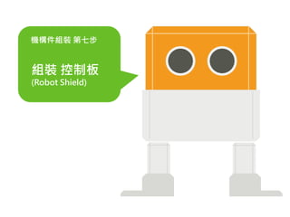 機構件組裝 第七步
組裝 控制板
(Robot Shield)
 