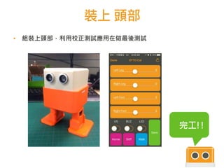 裝上 頭部
666666
完工!!
▪ 組裝上頭部，利用校正測試應用在做最後測試
 