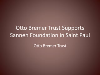 Otto Bremer Trust Supports
Sanneh Foundation in Saint Paul
Otto Bremer Trust
 