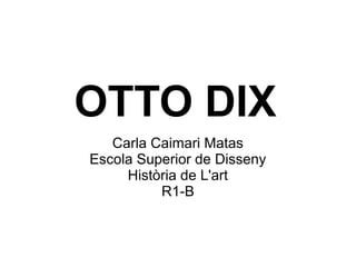OTTO DIX
Carla Caimari Matas
Escola Superior de Disseny
Història de L'art
R1-B
 