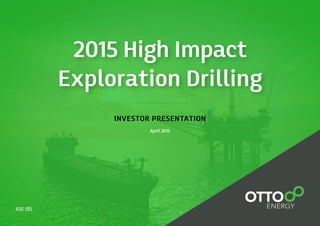 2015 High Impact
Exploration Drilling
INVESTOR PRESENTATION
April 2015
ASX: OEL
 