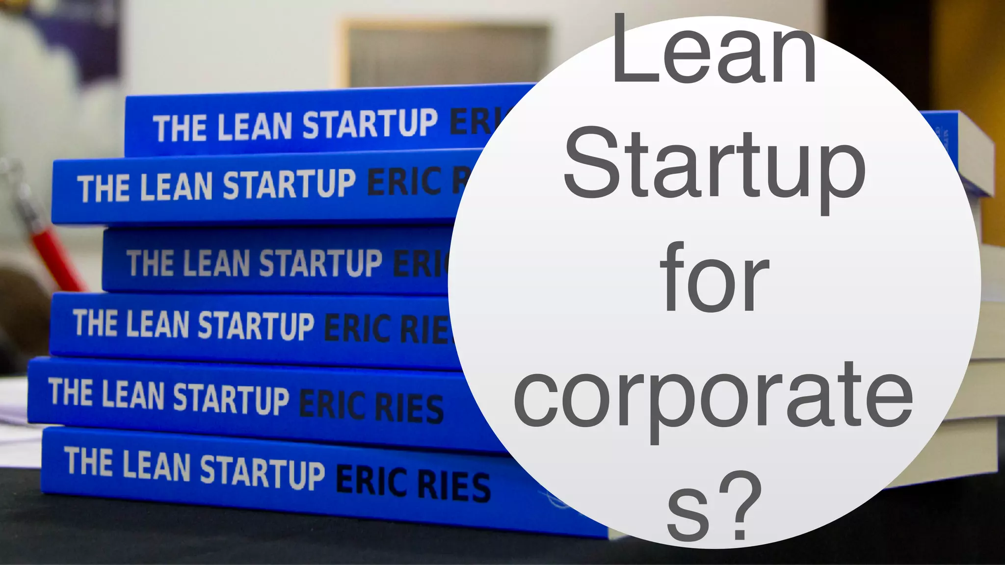Lean
Startup
for
corporate
s?
 