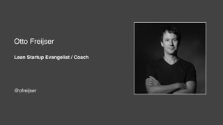 Otto Freijser
Lean Startup Evangelist / Coach
@ofreijser
 