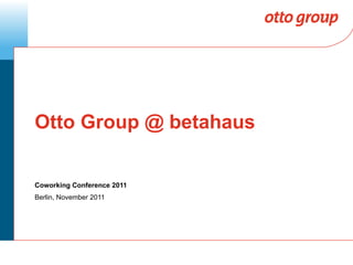 Otto Group @ betahaus Coworking Conference 2011 Berlin, November 2011 