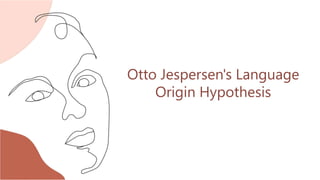 Otto Jespersen's Language
Origin Hypothesis
 