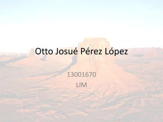 Otto Josué Pérez López
13001670
LIM
 