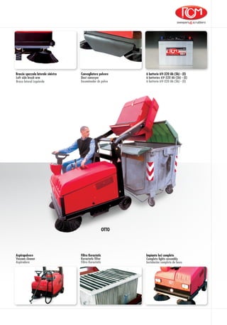 Convogliatore polvere
Encaminador de polvo
Dust conveyor
Brazo lateral izquierda
Braccio spazzola laterale sinistro
Left side brush arm
Aspirapolvere
Vacuum cleaner
Aspiradora
6 batterie 6V-320 Ah (5h) - (E)
6 batterie 6V-320 Ah (5h) - (E)
6 batteries 6V-320 Ah (5h) - (E)
Filtro Kerastatic
Kerastatic filter
Filtro Kerastatic
OTTO
Impianto luci completo
Complete lights assembly
Instalación completa de luces
 
