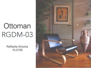Ottoman
RGDM-03
Raffaella Grisolia
15-0156
 
