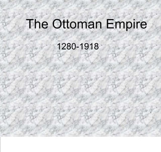 The Ottoman Empire    1280-1918 1 