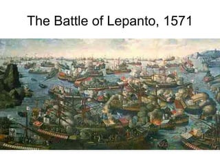The Battle of Lepanto, 1571
 