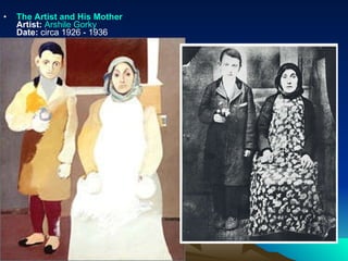 The Artist and His Mother   Artist:   Arshile  Gorky Date:  circa 1926 - 1936 Gorky toiled over this representation of his relationship with his mother for almost a decade. The inspiration for this picture was a photograph of the artist with his mother, which had been taken prior to her tragic death during the Armenian Genocide. Upon his arrival in New York, he began to reproduce the photo, making changes in composition and incorporating surrealist, expressive elements. Comparing the painting with the photo, one realizes that contact between the two persons does not exist anymore. The melancholic boy stands separated from his mother. His face seems to express deep sorrow over the separation. This might also be understood as a metaphorical separation. The flowers in his hand look like an offering to the timeless, monumental figure of the mother. The representation of the mother is interesting: there is a contrast between her colorful face and fragile, almost transparent body. The mask-like character of her face is underlined by the dark window at the back, and her body seems to dissolve outside the picture. Her position, both suspended in air and enthroned in a seat recalls a traditional presentation of the Madonna, accompanied by a worshipping figure.  