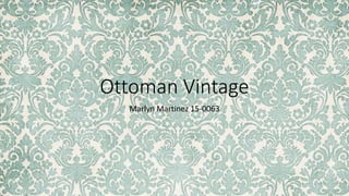 Ottoman Vintage
Marlyn Martinez 15-0063
 
