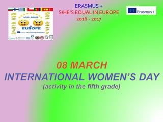 ERASMUS +
S/HE’S EQUAL IN EUROPE
2016 - 2017
 