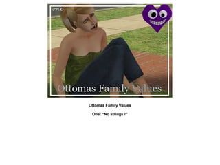 Ottomas Family Values

 One: “No strings?”
 
