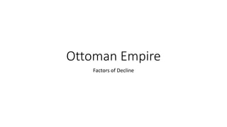 Ottoman Empire
Factors of Decline
 